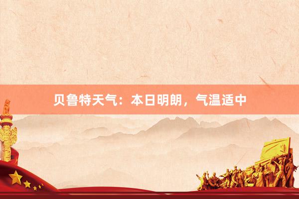 贝鲁特天气：本日明朗，气温适中