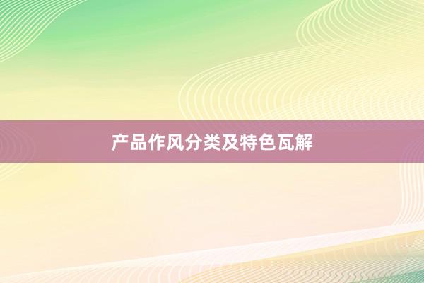 产品作风分类及特色瓦解