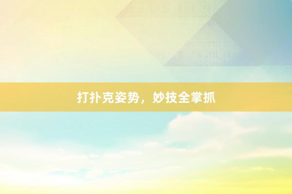 打扑克姿势，妙技全掌抓